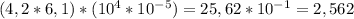 (4,2*6,1)*(10^4*10 ^{-5} )=25,62*10 ^{-1} =2,562