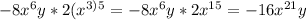 -8 x^{6}y *2 ( x^{3)} ^{5} =-8 x^{6}y *2 x^{15} =-16 x^{21} y