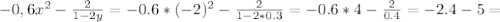 -0,6 x^{2} - \frac{2}{1-2y} =-0.6*( -2)^{2} - \frac{2}{1-2*0.3}= -0.6*4- \frac{2}{0.4} =-2.4-5=