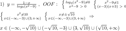 1)\; \; y=\frac{1-x}{log_3(x^2-9)}\; ,\; \; OOF:\; \; \left \{ {{log_3(x^2-9)\ne 0} \atop {x^2-9\ \textgreater \ 0}} \right. \; \left \{ {{x^2-9\ne 1} \atop {(x-3)(x+3)\ \textgreater \ 0}} \right. \\\\ \left \{ {{x^2\ne 10} \atop {x\in (-\infty ,-3)\cup (3,+\infty )}} \right. \; \left \{ {{x\ne \pm \sqrt{10}} \atop {x\in (-\infty ,-3)\cup (3,+\infty )}} \right. \; \Rightarrow \\\\x\in (-\infty ,-\sqrt{10})\cup (-\sqrt{10},-3)\cup (3,\sqrt{10})\cup (\sqrt{10},+\infty )