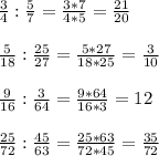 \frac{3}{4} : \frac{5}{7} = \frac{3 * 7}{4 * 5}= \frac{21}{20} \\ \\ \frac{5}{18}: \frac{25}{27} = \frac{5 * 27}{18 * 25} = \frac{3}{10} \\ \\ \frac{9}{16}: \frac{3}{64} = \frac{9 * 64}{16*3}= 12 \\ \\ \frac{25}{72}: \frac{45}{63} = \frac{25 * 63}{72 * 45} = \frac{35}{72}