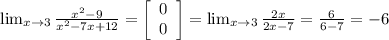 \lim_{x \to 3} \frac{ x^{2} -9}{ x^{2} -7x+12} = \left[\begin{array}{c}0\\0\\\end{array}\right] = \lim_{x \to 3} \frac{2x}{2x-7} = \frac{6}{6-7} =-6