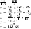 \frac{100}{44,9}= \frac{320}{x} \\ x= \frac{449}{10}* \frac{320}{1}: \frac{100}{1} \\ x= \frac{449}{10}* \frac{320}{1}* \frac{1}{100} \\ x=\frac{449}{1}* \frac{32}{1}* \frac{1}{100} \\ x=\frac{449*32}{100} \\ x=143,68