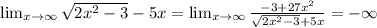 \lim_{x \to \infty} \sqrt{2x^2-3} -5x= \lim_{x \to \infty} \frac{-3+27x^2}{ \sqrt{2x^2-3}+5x } =-\infty