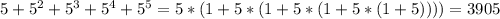 5+5^2+5^3+5^4+5^5=5*(1+5*(1+5*(1+5*(1+5))))=3905