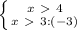 \left \{ {{x\ \textgreater \ 4} \atop {x\ \textgreater \ 3:(-3)}} \right.