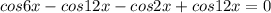 cos6x-cos12x-cos2x+cos12x=0