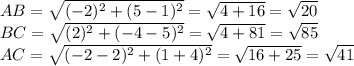 AB= \sqrt{ (-2)^{2}+(5-1)^{2} } = \sqrt{4+16}= \sqrt{20} \\ &#10;BC= \sqrt{(2)^{2}+(-4-5)^{2} } = \sqrt{4+81}= \sqrt{85} \\ &#10;AC= \sqrt{(-2-2)^{2}+(1+4)^{2} } = \sqrt{16+25}= \sqrt{41}