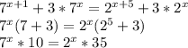 7^{x+1} +3* 7^{x} = 2^{x+5} +3*2^{x} \\ &#10;7^{x} (7+3) = 2^{x} (2^{5} +3) \\ &#10;7^{x}*10= 2^{x}*35 \\ &#10;&#10;