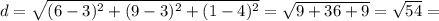 d= \sqrt{(6-3)^2+(9-3)^2+(1-4)^2} = \sqrt{9+36+9} = \sqrt{54} =