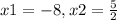 x1 = -8 , x2 = \frac{5}{2}