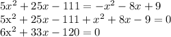 5x^2 + 25x - 111 = -x^2 - 8x + 9&#10;&#10;5x^2 + 25x - 111 + x^2 + 8x - 9 = 0&#10;&#10;6x^2 + 33x - 120 = 0