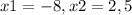 x1 = -8 , x2 = 2,5