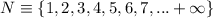 N \equiv \{ 1, 2, 3, 4, 5, 6, 7, . . . +\infty \}