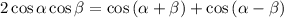 2 \cos{ \alpha } \cos{ \beta } = \cos{ ( \alpha + \beta ) } + \cos{ ( \alpha - \beta ) }