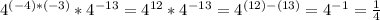 4^{(-4) * (-3)} *4^{-13} = 4 ^ {12} * 4^{-13} = 4 ^ {(12) - (13)} = 4^{-1}=\frac{1}{4}