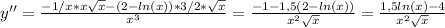 y''= \frac{-1/x*x \sqrt{x} -(2-ln(x))*3/2* \sqrt{x} }{x^3} = \frac{-1 -1,5(2-ln(x))}{x^2 \sqrt{x} }= \frac{1,5ln(x)-4}{ x^{2} \sqrt{x} }