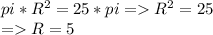 pi*R^2=25*pi = R^2=25\\ = R=5