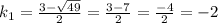 k_1= \frac{3- \sqrt{49}}{2}= \frac{3-7}{2}= \frac{-4}{2}=-2