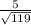 \frac{5}{ \sqrt{119} }