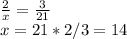 \frac{2}{x} = \frac{3}{21} \\ x=21*2/3=14