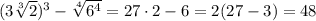 (3 \sqrt[3]{2} )^3- \sqrt[4]{6^4} =27\cdot2-6=2(27-3)=48