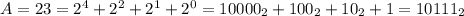 A = 23 = 2^{4}+2^{2}+2^{1}+2^{0} = 10000_{2}+100_{2}+10_{2}+1 = 10111_{2}