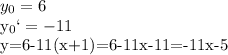 y_0=6&#10;&#10;y_0`=-11&#10;&#10;y=6-11(x+1)=6-11x-11=-11x-5