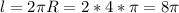 l=2 \pi R=2*4* \pi =8 \pi