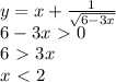 y=x+ \frac{1}{ \sqrt{6-3x} } \\ 6-3x\ \textgreater \ 0 \\ 6\ \textgreater \ 3x \\ x\ \textless \ 2 \\