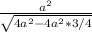 \frac{a^2}{ \sqrt{4a^2-4a^2*3/4} }