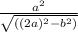 \frac{a^2}{ \sqrt{((2a)^2-b^2)}}