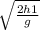 \sqrt{ \frac{2h1}{g} }