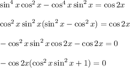 \sin^4x\cos^2x-\cos^4x\sin^2x=\cos 2x\\ \\ \cos^2x\sin^2x(\sin^2x-\cos^2x)=\cos 2x\\ \\ -\cos^2x\sin^2x \cos 2x-\cos 2x=0\\ \\ -\cos 2x(\cos^2x\sin^2x+1)=0