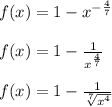 f(x)=1-x^{- \frac{4}{7}} \\ \\f(x)=1- \frac{1}{x^{ \frac{4}{7}}} \\ \\ f(x)=1- \frac{1}{ \sqrt[7]{ x^{ 4}}}