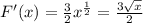 F'(x)= \frac{3}{2} x^{ \frac{1}{2} }= \frac{3 \sqrt{x} }{2}