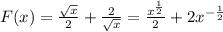 F(x)= \frac{ \sqrt{x} }{2} + \frac{2}{ \sqrt{x} } = \frac{ x^{ \frac{1}{2} } }{2} + 2x^{- \frac{1}{2} }