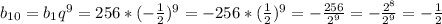 b_{10}=b_1q^9=256*(- \frac{1}{2})^9=-256*(\frac{1}{2})^9 =- \frac{256}{2^9}=- \frac{2^8}{2^9} =- \frac{1}{2}