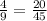 \frac{4}{9} = \frac{20}{45}