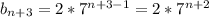 \dispaystyle b_{n+3}=2*7^{n+3-1}=2*7^{n+2}