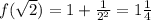 f( \sqrt{2})= 1+ \frac{1}{ 2^{2} }=1 \frac{1}{4}