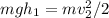 mgh_1=mv_2^2/2