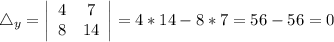 \bigtriangleup_y= \left|\begin{array}{ccc}4&7\\8&14\end{array}\right|=4*14-8*7=56-56=0