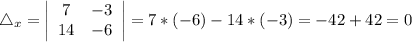 \bigtriangleup_x= \left|\begin{array}{ccc}7&-3\\14&-6\end{array}\right|=7*(-6)-14*(-3)=-42+42=0