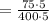 = \frac{ 75 \cdot 5 }{ 400 \cdot 5 }