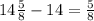 14 \frac{5}{8} -14= \frac{5}{8}