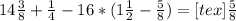 14 \frac{3}{8}+ \frac{1}{4}-16*( 1\frac{1}{2}- \frac{5}{8} ) =&#10;<img src=