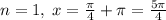 n=1,\; x=\frac{\pi}{4}+\pi =\frac{5\pi}{4}