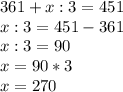 361+x:3=451 \\ x:3=451-361 \\ x :3=90 \\ x=90*3 \\ x=270