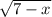 \sqrt{7-x}